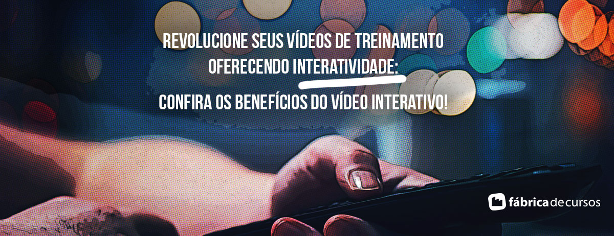 Revolucione seus vídeos de treinamento oferecendo interatividade: Confira os benefícios do vídeo interativo!