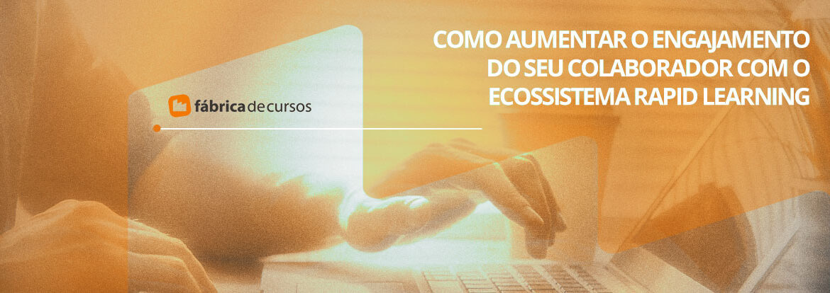 Veja o post da Fábrica de Cursos. Quais as vantagens em adotar o Ecossistema Rapid Learning?