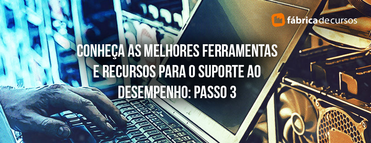 Conheça as melhores ferramentas e recursos para o Suporte ao Desempenho: passo 3