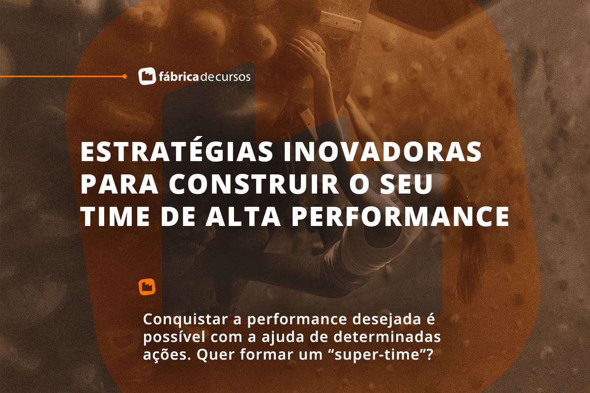 Estratégias inovadoras para construir o seu time de alta performance